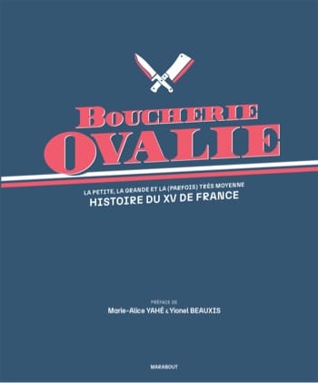 Boucherie Ovalie, la petite, la grande et la (parfois) très moyenne histoire du XV de France De la Boucherie Ovalie